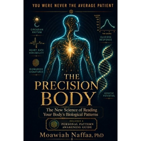 (영문도서)The Precision Body: The New Science of Reading Your Body's Biological Patterns Paperback, Independently Published, English, 9798197990938