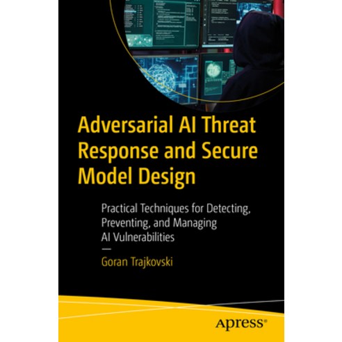 (영문도서)Adversarial AI Threat Response and Secure Model Design: Practical Techniques for... Paperback, Apress, English, 9798868823077