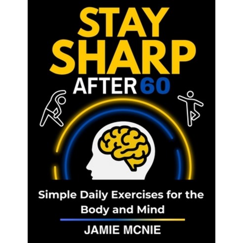 (영문도서)Stay Sharp After 60: Simple Daily Exercises for the Body and Mind Paperback, Independently Published, English, 9798199082860