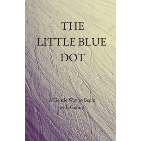 (영문도서)The Little Blue Dot: A Gentle Way to Begin with Gemini Paperback, Independently Published, English, 9798244221138