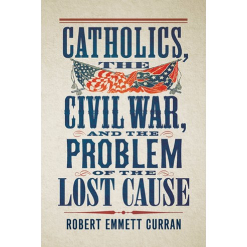 (영문도서)Catholics the Civil War and the Problem of the Lost Cause Hardcover, Georgetown University Press, English, 9781647127046