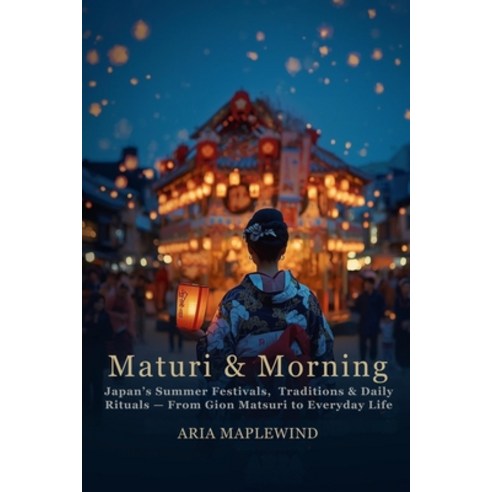 (영문도서)Matsuri & Mornings: Japan's Summer Festivals Traditions & Daily Rituals - From... Paperback, Independently Published, English, 9798196338632