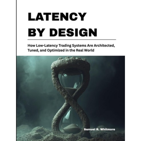 (영문도서)Latency by Design: How Low-Latency Trading Systems Are Architected Tuned and O... Paperback, Independently Published, English, 9798244544893