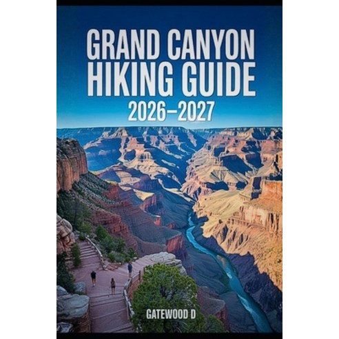 (영문도서)Grand Canyon Hiking Guide 2026 - 2027: Rim-to-Rim Routes Maps Permits Best Se... Paperback, Independently Published, English, 9798244375244