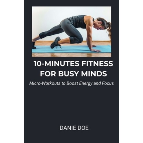 (영문도서)10-Minutes Fitness for Busy Minds: Micro-Workouts to Boost Energy and Focus Paperback, Independently Published, English, 9798242154629