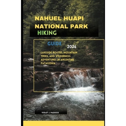 (영문도서)Nahuel Huapi National Park Hiking Guide 2026: Lakeside Routes Mountain Treks a... Paperback, Independently Published, English, 9798275402797