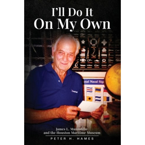 (영문도서)I'll Do It on My Own: James L. Manzolillo And The Houston Maritime Museum Paperback, Self Publishing LLC, English, 9798295866777