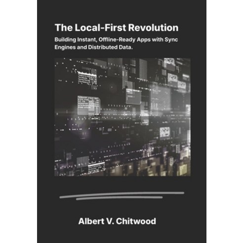 (영문도서)The Local-First Revolution: Building Instant Offline-Ready Apps with Sync Engin... Paperback, Independently Published, English, 9798198010581