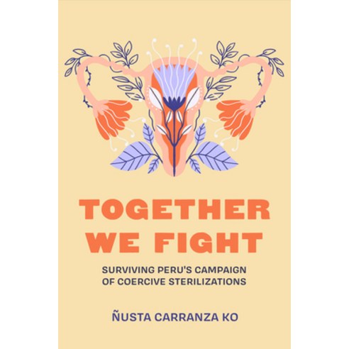 (영문도서)Together We Fight: Surviving Peru's Campaign of Coercive Sterilizations Hardcover, University of California Press, English, 9780520396630