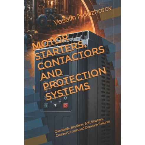 (영문도서)Motor Starters Contactors and Protection Systems: Overloads Breakers Soft Sta... Paperback, Independently Published, English, 9798188614317