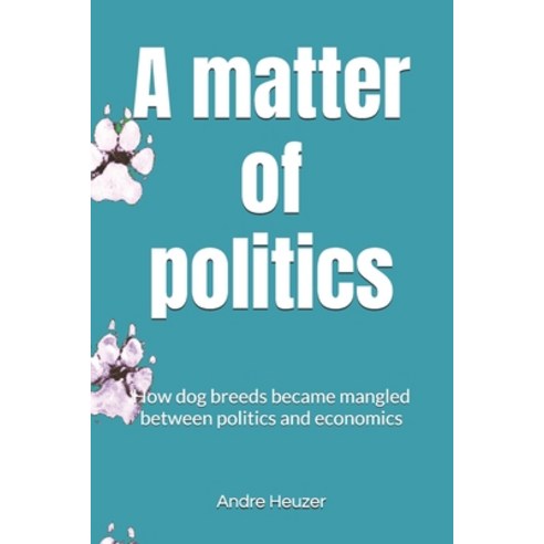 (영문도서)A matter of politics: How dog breeds became mangled between politics and economics Paperback, Independently Published, English, 9798259242944