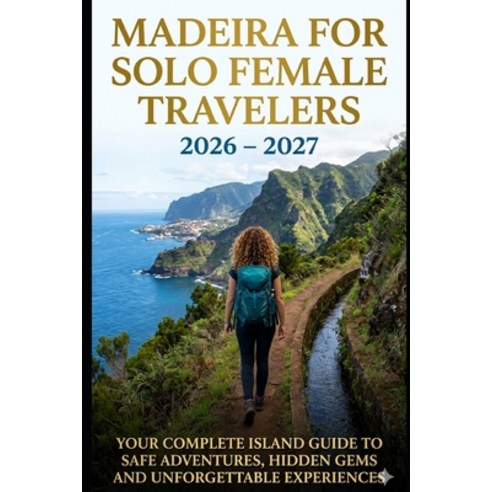 (영문도서)Madeira for Solo Female Travelers 2026-2027: The Complete Island Guide to Safe A... Paperback, Independently Published, English, 9798196883262
