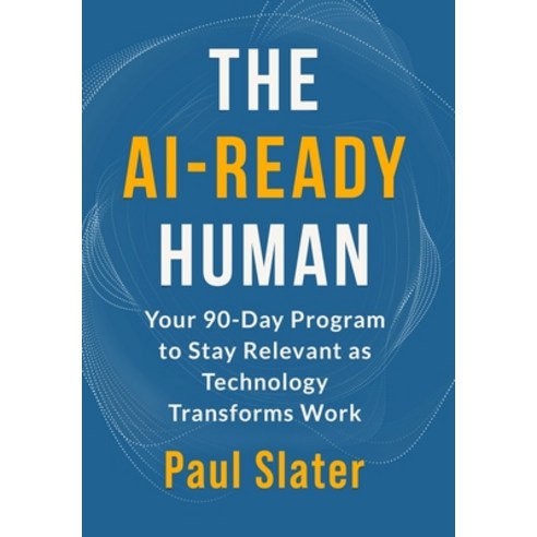 (영문도서)The AI-Ready Human: Your 90-Day Program to Stay Relevant as Technology Transform... Hardcover, Boundary Ash Press, English, 9798994508916