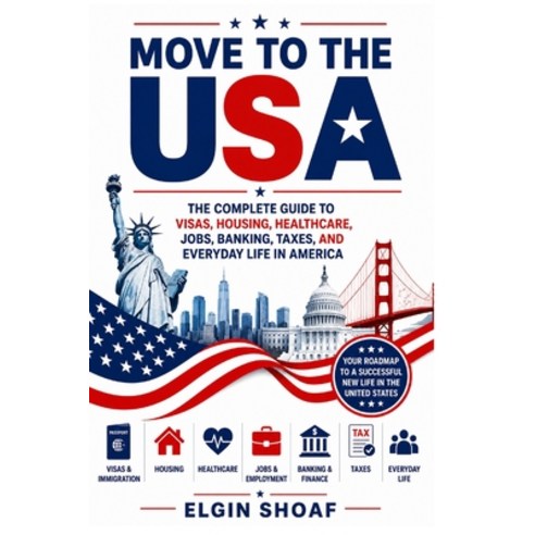 (영문도서)Move to the USA: The Complete Guide to Visas Housing Healthcare Jobs Banking... Paperback, Independently Published, English, 9798182032070
