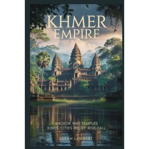 (영문도서)Khmer Empire: Angkor Wat temples kings cities belief rise fall Paperback, Independently Published, English, 9798243578127