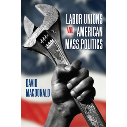 (영문도서)Labor Unions and American Mass Politics Hardcover, State University of New Yor..., English, 9798855806489