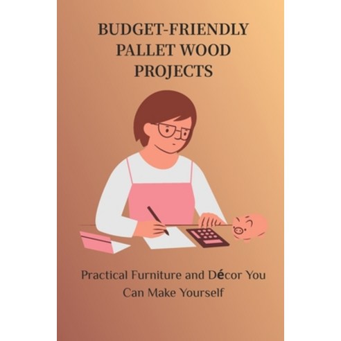 (영문도서)Budget-Friendly Pallet Wood Projects: Practical Furniture and Décor You Can Make... Paperback, Independently Published, English, 9798244070064