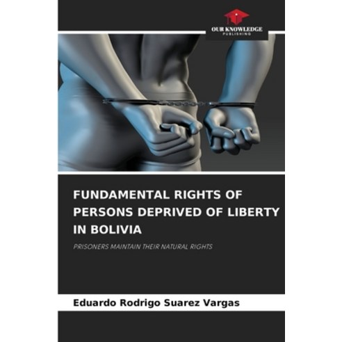 (영문도서)Fundamental Rights of Persons Deprived of Liberty in Bolivia Paperback, Our Knowledge Publishing, English, 9786630028843
