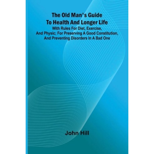 (영문도서)The old man's guide to health and longer life: With rules for diet exercise an... Paperback, Alpha Edition, English, 9789374591932