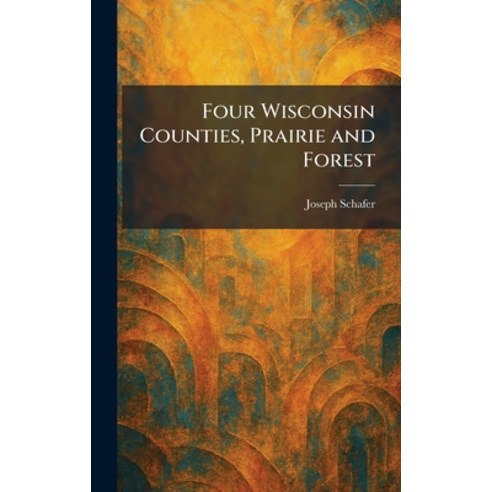 (영문도서)Four Wisconsin Counties Prairie and Forest Hardcover, Tradd Street Press, English, 9781025664897
