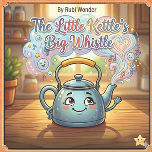 (영문도서)The Little Kettle's Big Whistle Paperback, Wonder, Rubi, Independently Published, 9798184511870