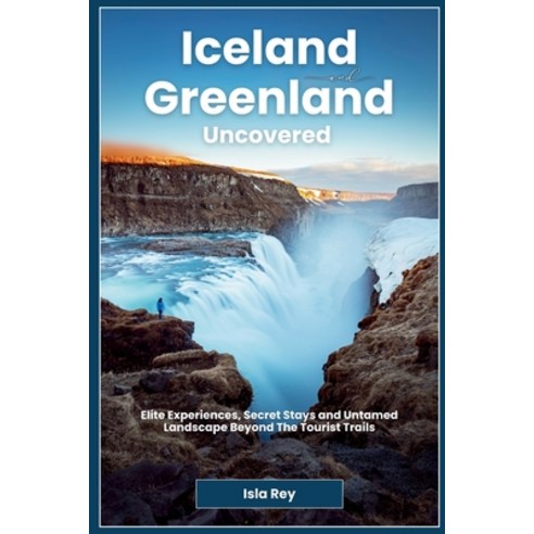 (영문도서)Iceland and Greenland Uncovered: Elite Experiences Secret Stays and Untamed Lan... Paperback, Independently Published, English, 9798197743169