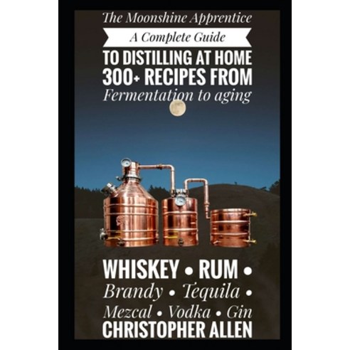 (영문도서)The Moonshine Apprentice: A Complete Guide to Distilling at Home: 300+ Recipes f... Paperback, Independently Published, English, 9798279149766