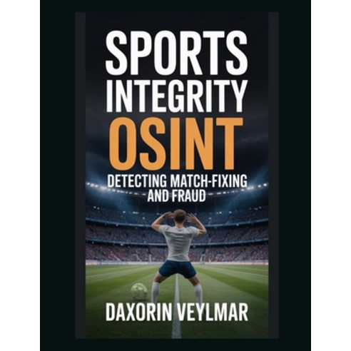 (영문도서)Sports Integrity OSINT: Detecting Match-Fixing and Fraud Paperback, Independently Published, English, 9798242922303