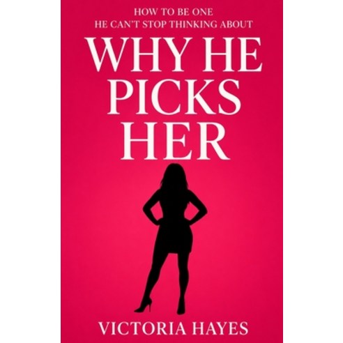 (영문도서)Why He Picks Her: How to Be One He Can't Stop Thinking About Paperback, Independently Published, English, 9798198567429