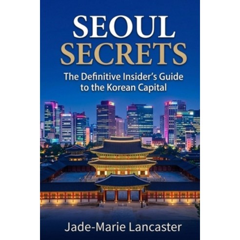 (영문도서)Seoul Secrets: The Hidden Circuits of the Korean Capital: The Definitive Insider... Paperback, Independently Published, English, 9798259361836