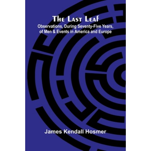 (영문도서)The Last Leaf; Observations During Seventy-Five Years Of Men And Events In Ame... Paperback, Alpha Edition, English, 9789373056821