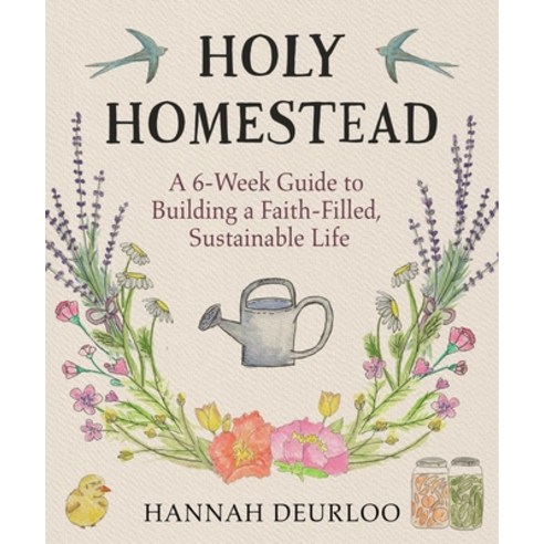 (영문도서)Holy Homestead: A 6-Week Guide to Building a Faith-Filled Sustainable Life Hardcover, Good Books, English, 9781964219172