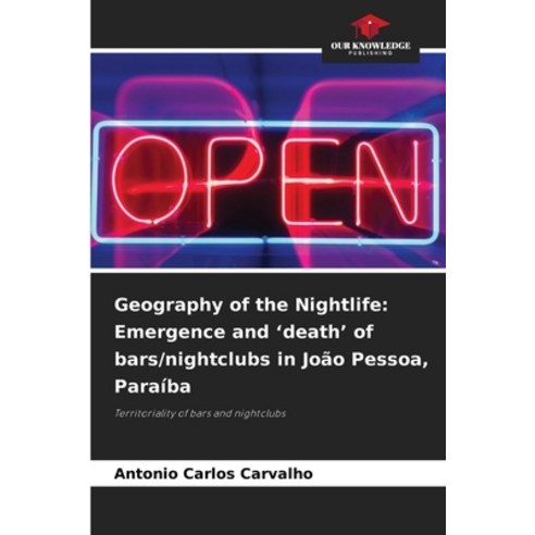 (영문도서)Geography of the Nightlife: Emergence and 'death' of bars/nightclubs in João Pes... Paperback, Our Knowledge Publishing, English, 9786209589089