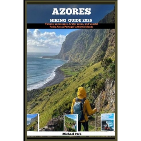 (영문도서)Azores Hiking Guide 2026: Volcanic Landscapes Crater Lakes and Coastal Paths A... Paperback, Independently Published, English, 9798273218499