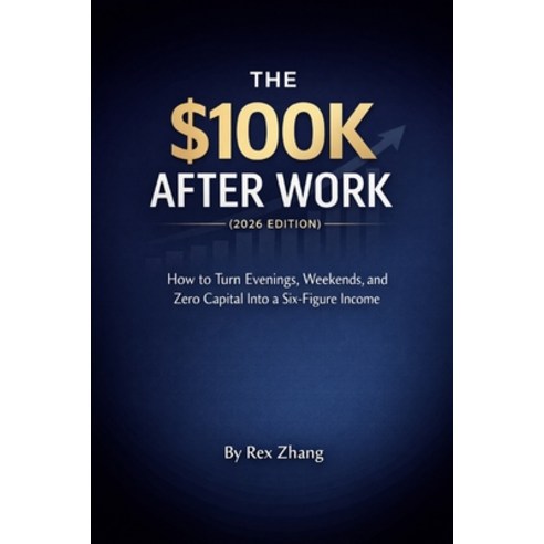 (영문도서)The $100K After Work (2026 edition): How to Turn Evenings Weekends and Zero Ca... Paperback, Independently Published, English, 9798244075212