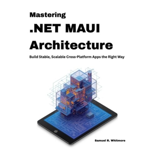(영문도서)Mastering .NET MAUI Architecture: Build Stable Scalable Cross-Platform Apps the... Paperback, Independently Published, English, 9798244744057