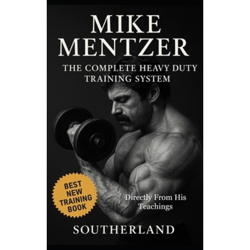 (영문도서)Mike Mentzer: The Complete Heavy Duty Training System: The Definitive Guide to t... Paperback, Independently Published, English, 9798290419268