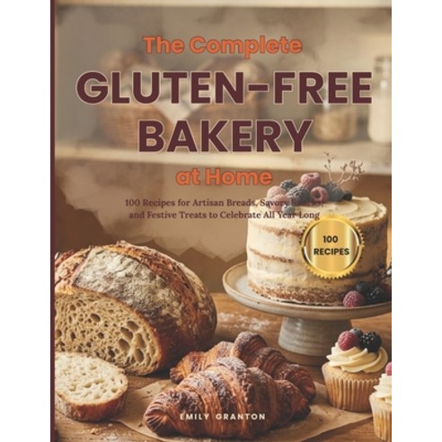 (영문도서)The Complete Gluten-Free Bakery at Home: 100 Recipes for Artisan Breads Savory... Paperback, Independently Published, English, 9798251505054