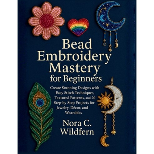 (영문도서)Bead Embroidery Mastery for Beginners: Create Stunning Designs with Easy Stitch... Paperback, Independently Published, English, 9798272028570 Independently Published, English, 9798272028570