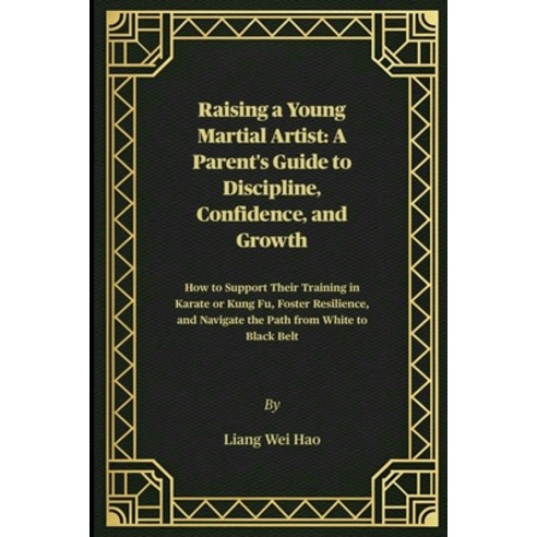 (영문도서)Raising a Young Martial Artist: A Parent's Guide to Discipline Confidence and... Paperback, Independently Published, English, 9798244592788