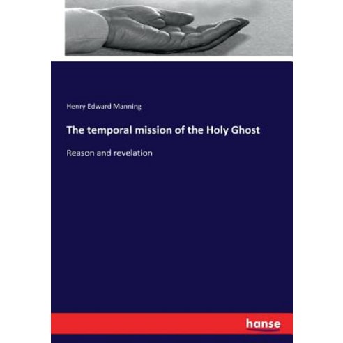 (영문도서)The temporal mission of the Holy Ghost: Reason and revelation Paperback, Hansebooks, English, 9783337414221