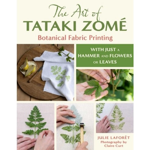 (영문도서)The Art of Tataki Zomé Botanical Fabric Printing: With Just a Hammer and Flowers... Paperback, English, 9780811777353, Stackpole Books