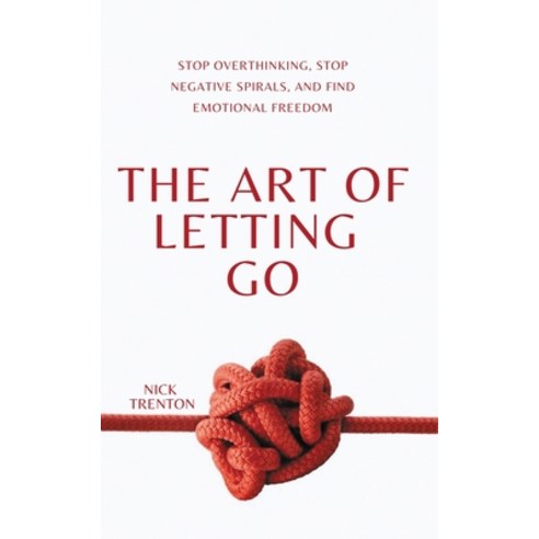 (영문도서) The Art of Letting Go: Stop Overthinking Stop Negative Spirals and Find Emotional Freedom Paperback, Pkcs Media, Inc., English, 9781647435073