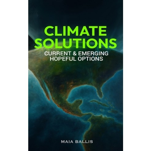 (영문도서)Climate Solutions: Current & Emerging Hopeful Options Hardcover, Maia Ballis, English, 9798295533815