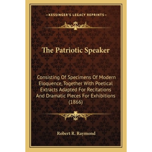 (영문도서)The Patriotic Speaker: Consisting Of Specimens Of Modern Eloquence Together Wit... Paperback, English, 9781165132522, Kessinger Publishing