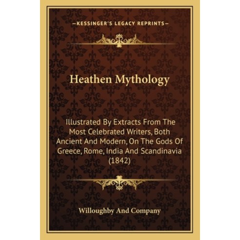 (영문도서)Heathen Mythology: Illustrated By Extracts From The Most Celebrated Writers Bot... Paperback, English, 9781163906866, Kessinger Publishing