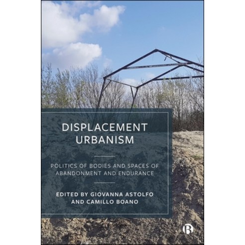 (영문도서)Displacement Urbanism: Politics of Bodies and Spaces of Abandonment and Endurance Paperback, Bristol University Press, English, 9781529242324