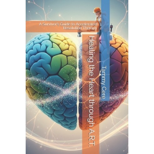 (영문도서)Healing the Heart through ART: A Survivor's Guide to Accelerated Resolution Ther... Paperback, Independently Published, English, 9798278941378