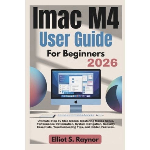 (영문도서)iMac M4 User Guide For Beginners 2026: Ultimate Step by Step Manual Mastering Ma... Paperback, Independently Published, English, 9798242553057