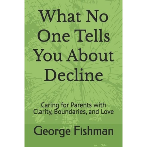 (영문도서)What No One Tells You About Decline: Caring for Parents with Clarity Boundaries... Paperback, Independently Published, English, 9798242301603